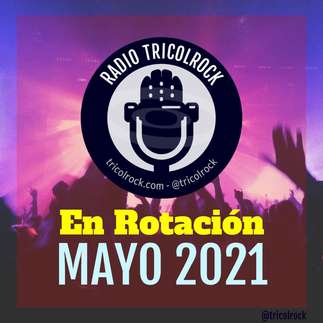 Observa el listado de canciones nuevas en Rotación para Mayo de 2021 en Radio Tricolrock